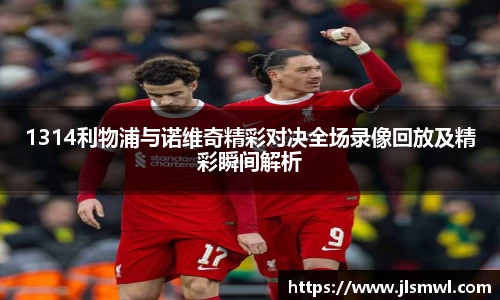 1314利物浦与诺维奇精彩对决全场录像回放及精彩瞬间解析
