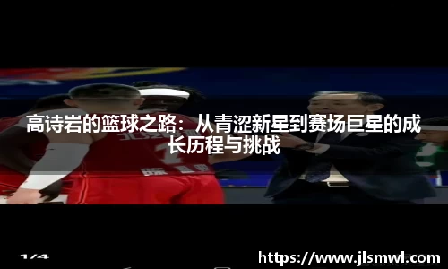 高诗岩的篮球之路：从青涩新星到赛场巨星的成长历程与挑战