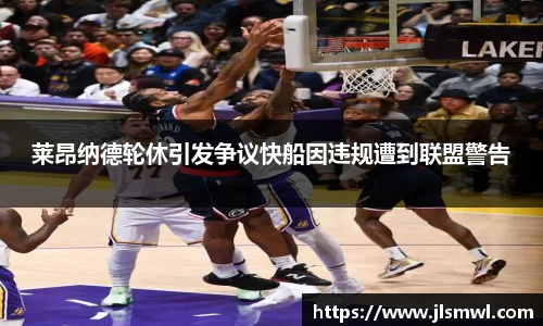 莱昂纳德轮休引发争议快船因违规遭到联盟警告