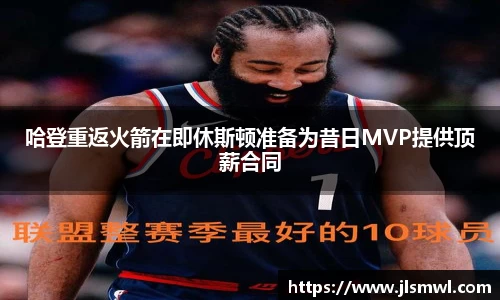 哈登重返火箭在即休斯顿准备为昔日MVP提供顶薪合同